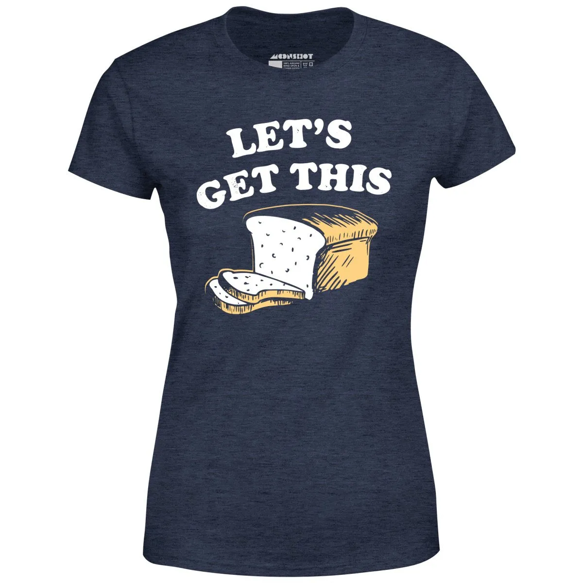 Let's Get This Bread - Women's T-Shirt