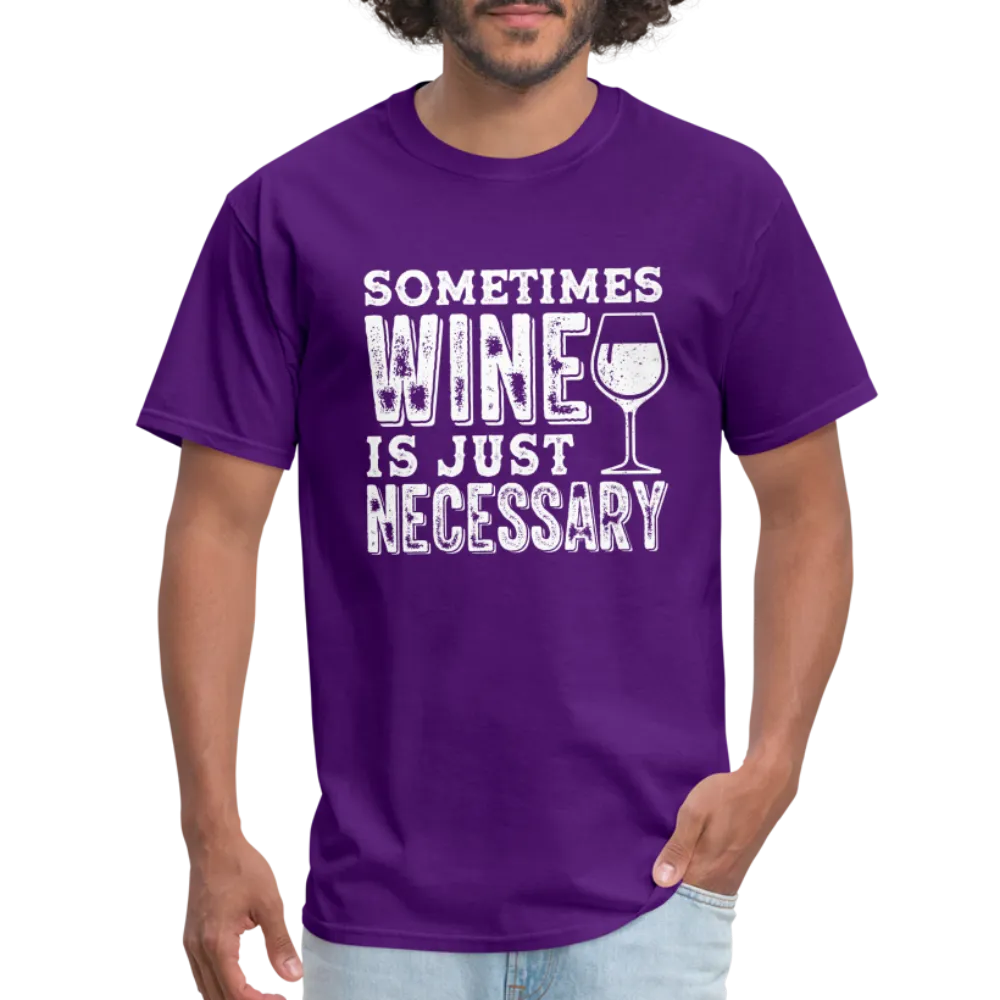 Sometimes Wine Is Just Necessary T-Shirt