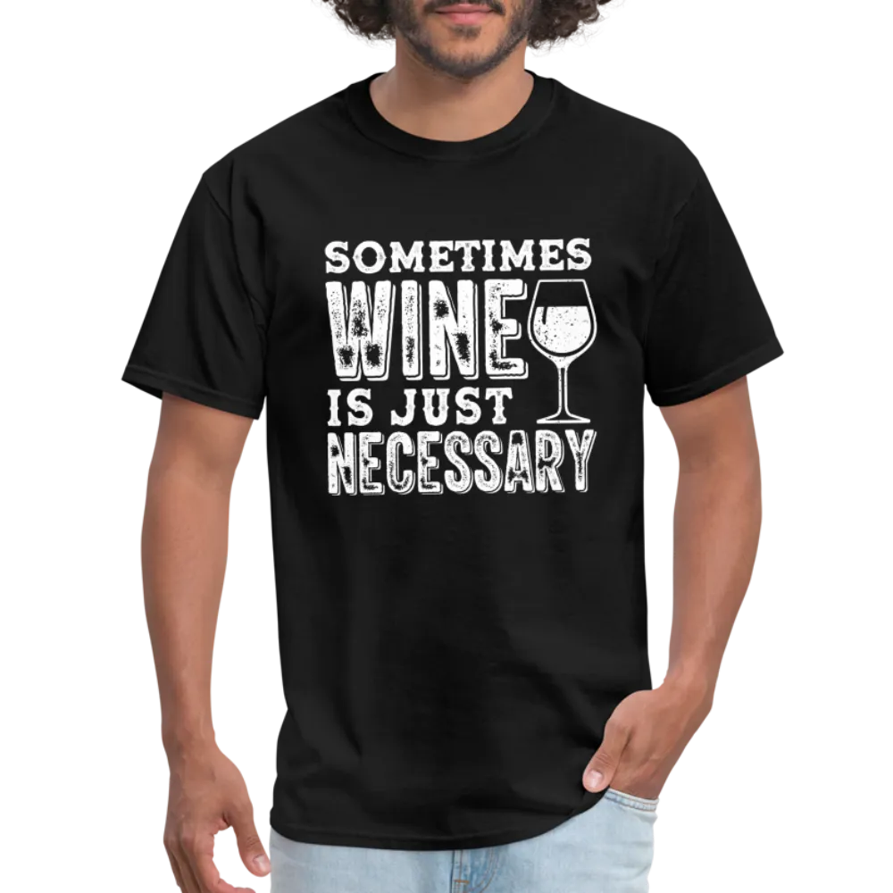 Sometimes Wine Is Just Necessary T-Shirt