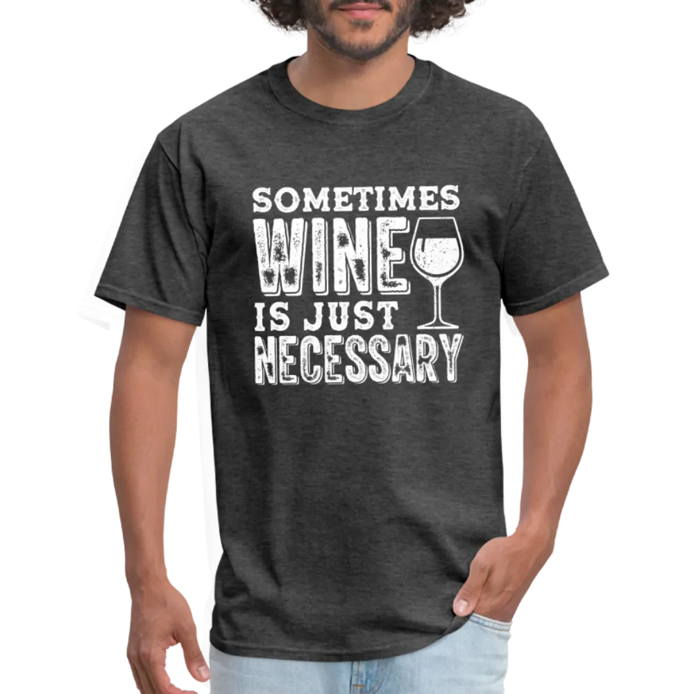 Sometimes Wine Is Just Necessary T-Shirt