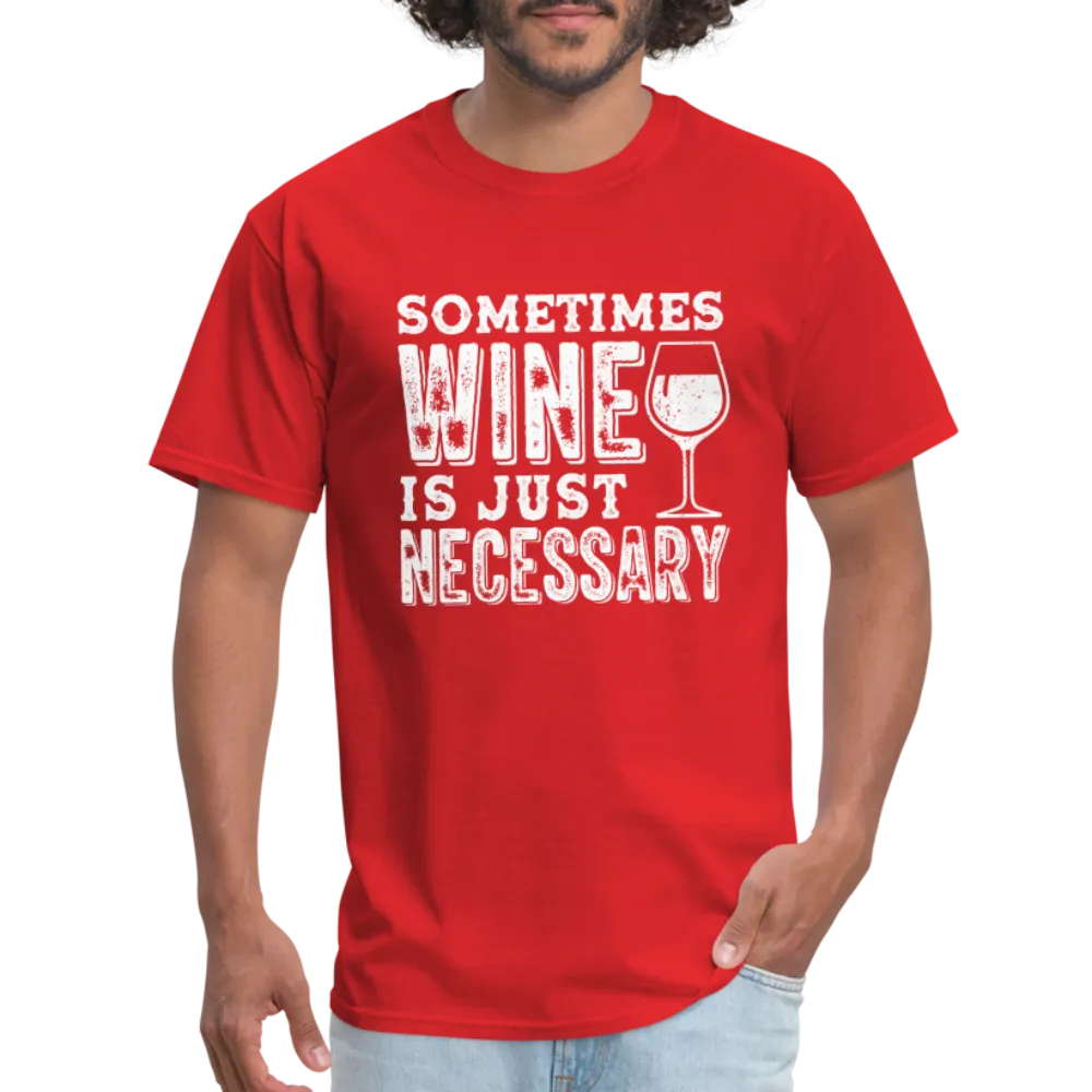 Sometimes Wine Is Just Necessary T-Shirt