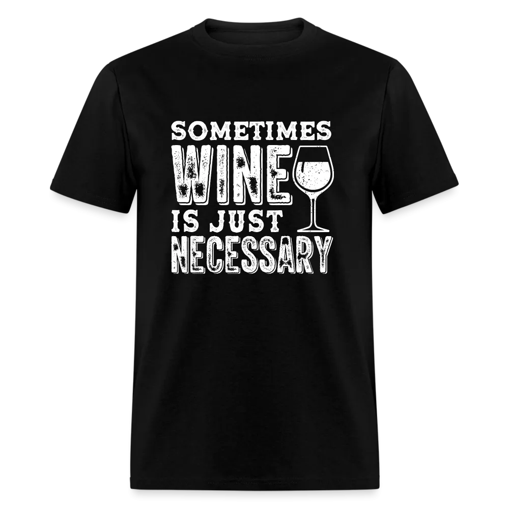 Sometimes Wine Is Just Necessary T-Shirt