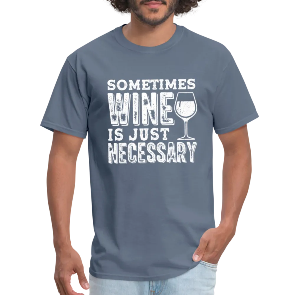 Sometimes Wine Is Just Necessary T-Shirt