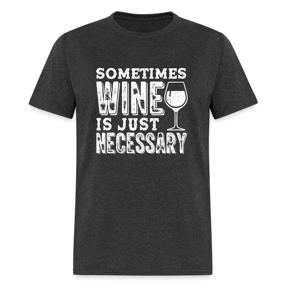 Sometimes Wine Is Just Necessary T-Shirt