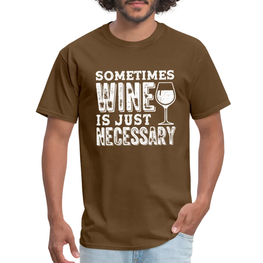 Sometimes Wine Is Just Necessary T-Shirt