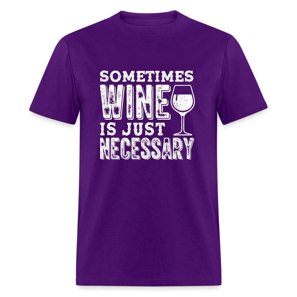 Sometimes Wine Is Just Necessary T-Shirt