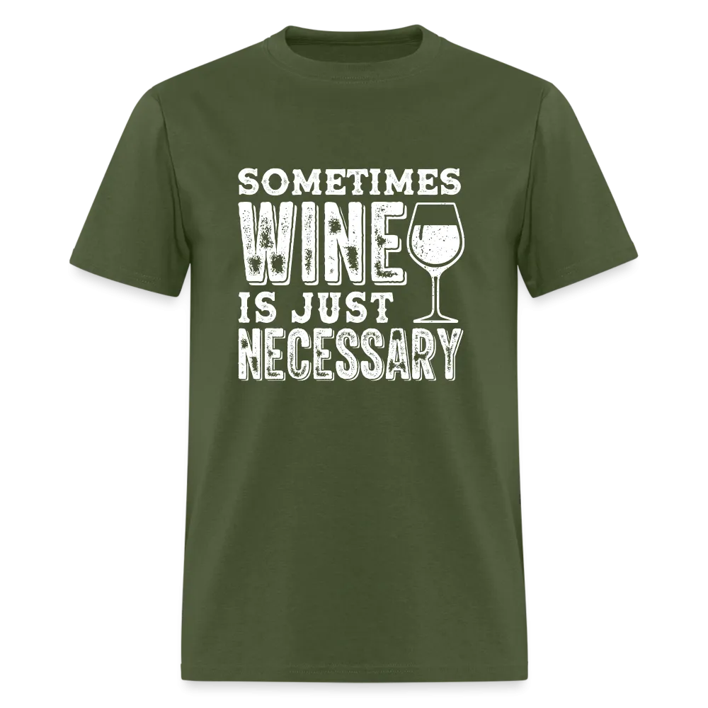 Sometimes Wine Is Just Necessary T-Shirt