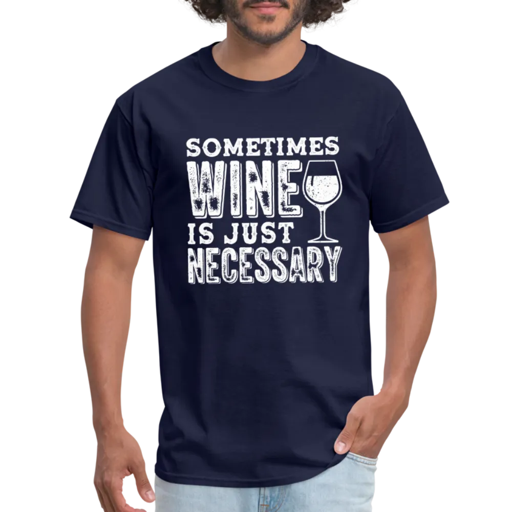 Sometimes Wine Is Just Necessary T-Shirt