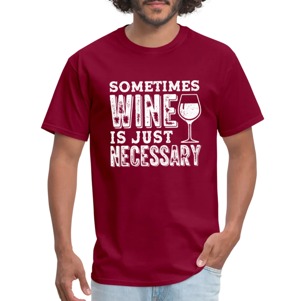 Sometimes Wine Is Just Necessary T-Shirt