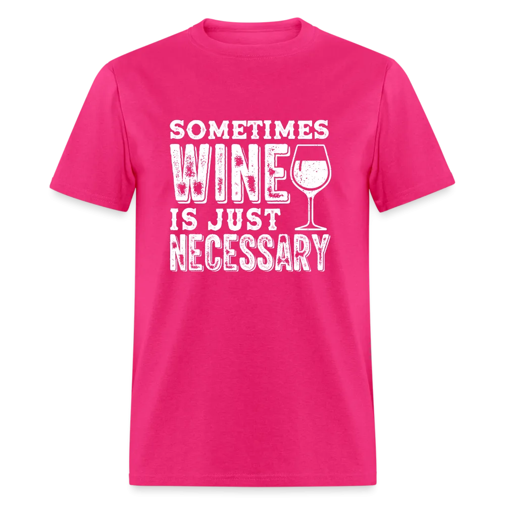 Sometimes Wine Is Just Necessary T-Shirt