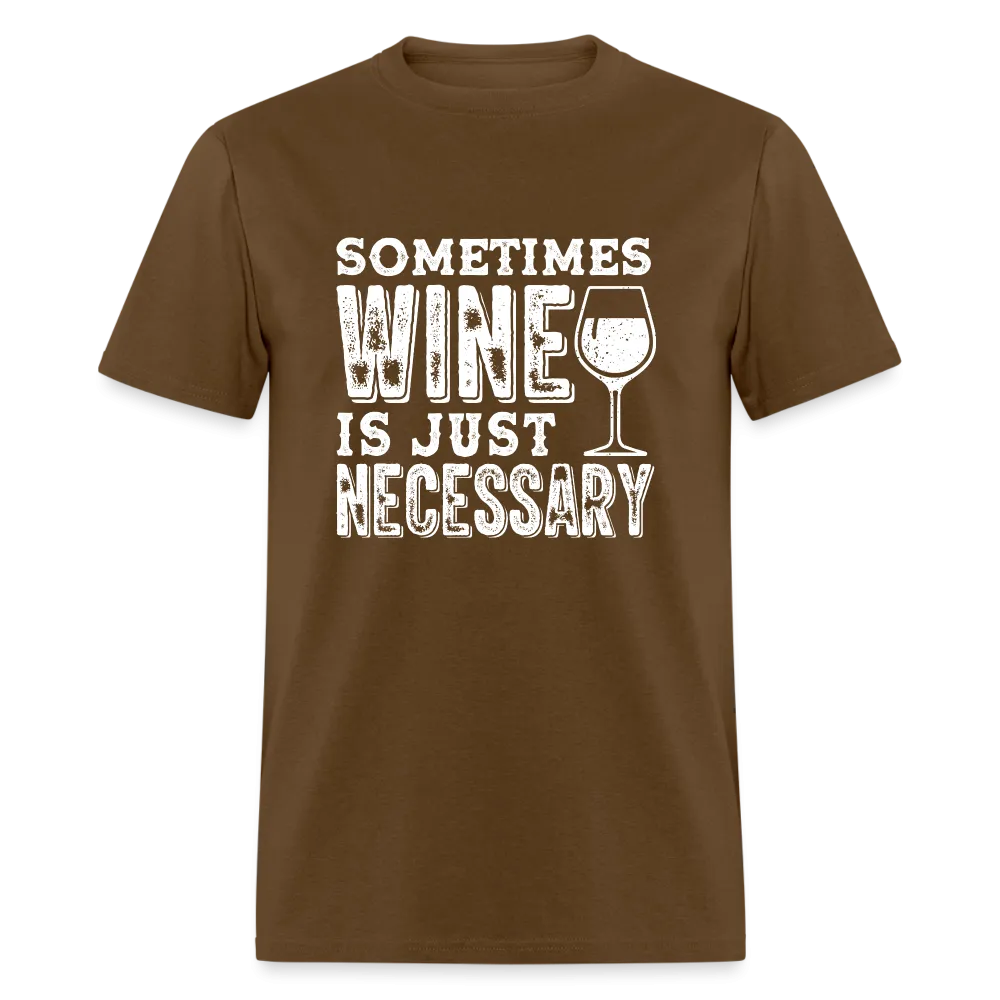 Sometimes Wine Is Just Necessary T-Shirt