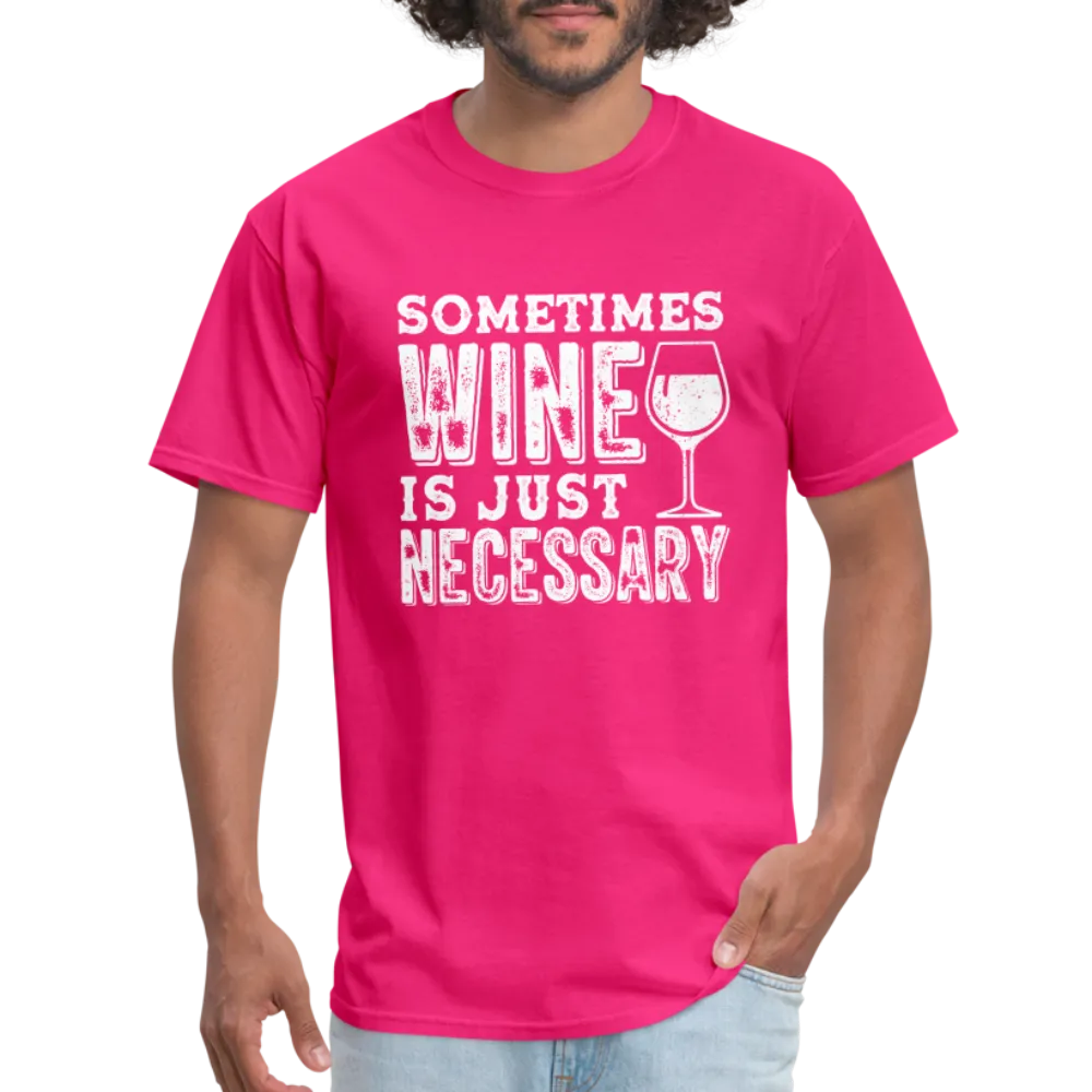 Sometimes Wine Is Just Necessary T-Shirt